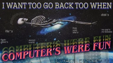 a skeleton floating in space with the text 'I WANT TOO GO BACK TOO WHEN COMPUTER'S WERE FUN'