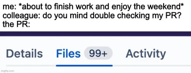 A developer's weekend plans ruined by a colleague's request to review a PR with 99+ files