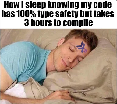 Sleeping man with text 'How I sleep knowing my code has 100% type safety but takes 3 hours to compile'