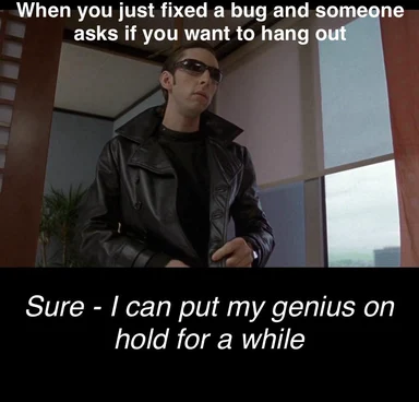 Man in a black leather jacket and sunglasses with caption 'When you just fixed a bug and someone asks if you want to hang out - Sure, I can put my genius on hold for a while'