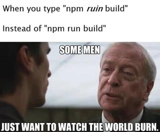 meme of man looking at another man with a smug expression, captioned 'some men just want to watch the world burn', with text above 'When you type "npm ruin build" Instead of "npm run build"'