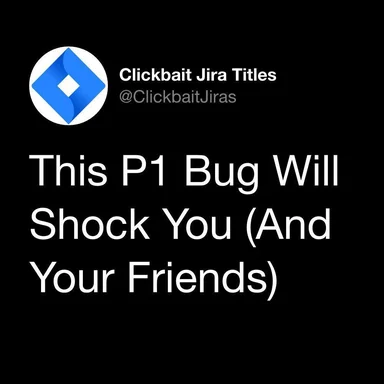 Clickbait Jira Titles - This P1 Bug Will Shock You (And Your Friends)