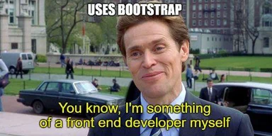 A man in a suit with a smug expression, text overlay reading 'USES BOOTSTRAP' and 'You know, I'm something of a front end developer myself'