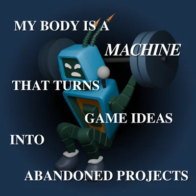 a blue robot lifting weights with the text 'my body is a machine that turns game ideas into abandoned projects'