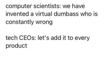 White text meme reading: 'computer scientists: we have invented a virtual dumbass who is constantly wrong / tech CEOs: let's