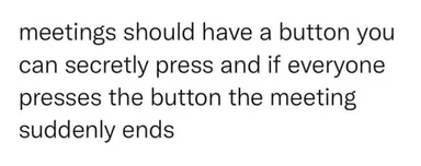 a text meme about a secret button to end meetings
