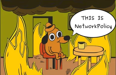 Cartoon dog sitting in burning room saying 'This is Network Policy'
