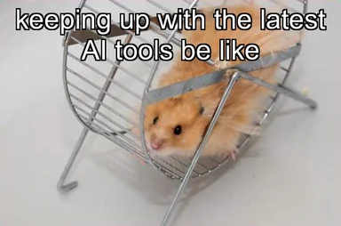 Hamster running on wheel with text 'keeping up with the latest AI tools be like'
