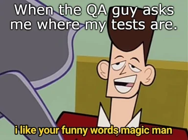 Cartoon character smiling with text 'When the QA guy asks me where my tests are. i like your funny words magic man'