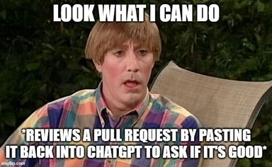 meme of Jim from The Office looking smug with text 'LOOK WHAT I CAN DO *REVIEWS A PULL REQUEST BY PASTING IT BACK INTO CHATGPT TO ASK IF IT'S GOOD*'