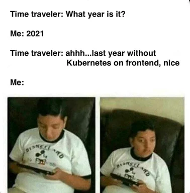 disappointed developer hearing about Kubernetes on frontend