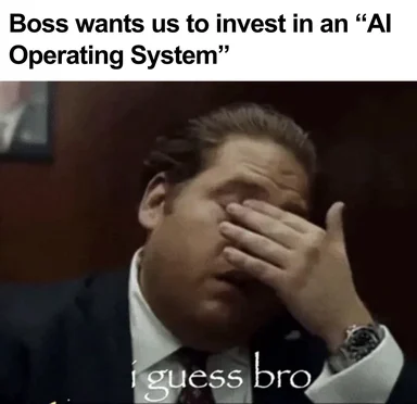 humorous image of a man covering his face with the caption 'Boss wants us to invest in an "AI Operating System"'