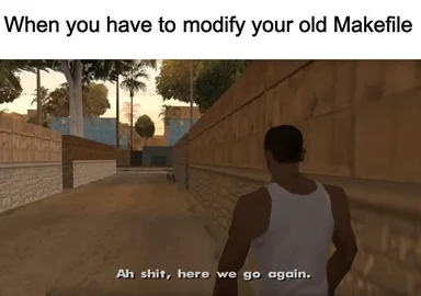 Grand Theft Auto screenshot of a character walking down a narrow alley with a reluctant expression, with text 'When you have to modify your old Makefile' and 'Ah shit, here we go again'