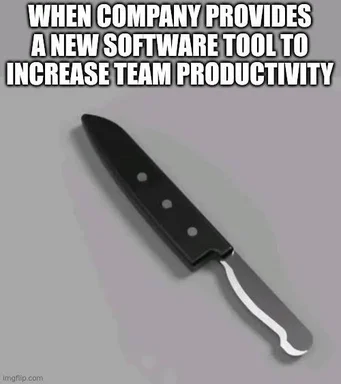 a knife with a black handle and silver blade, captioned 'when company provides a new software tool to increase team productivity'