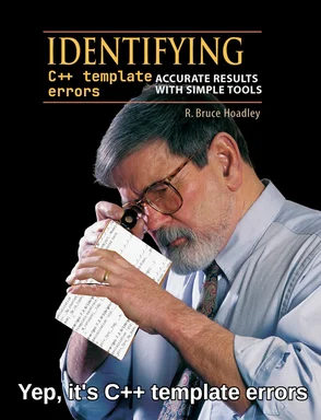 A man looking at a paper with C++ template errors through a magnifying glass, with the caption 'Yep, it's C++ template errors'.