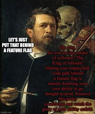 A classical painting of a man looking fearful while a skeleton plays a violin behind him. Text reads: 'Let's just put that behind a feature flag' and the skeleton replies: 'My lord, are you not the master of software? ... Remove this pesky conditional and watch the glory of your ability unfold.'
