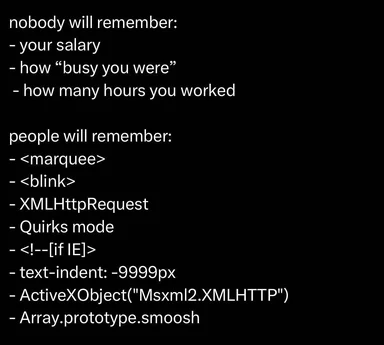 nobody will remember your salary or how busy you were but people will remember quirky coding tricks