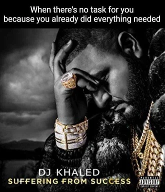 DJ Khaled Suffering From Success meme with text 'When there's no task for you because you already did everything needed'