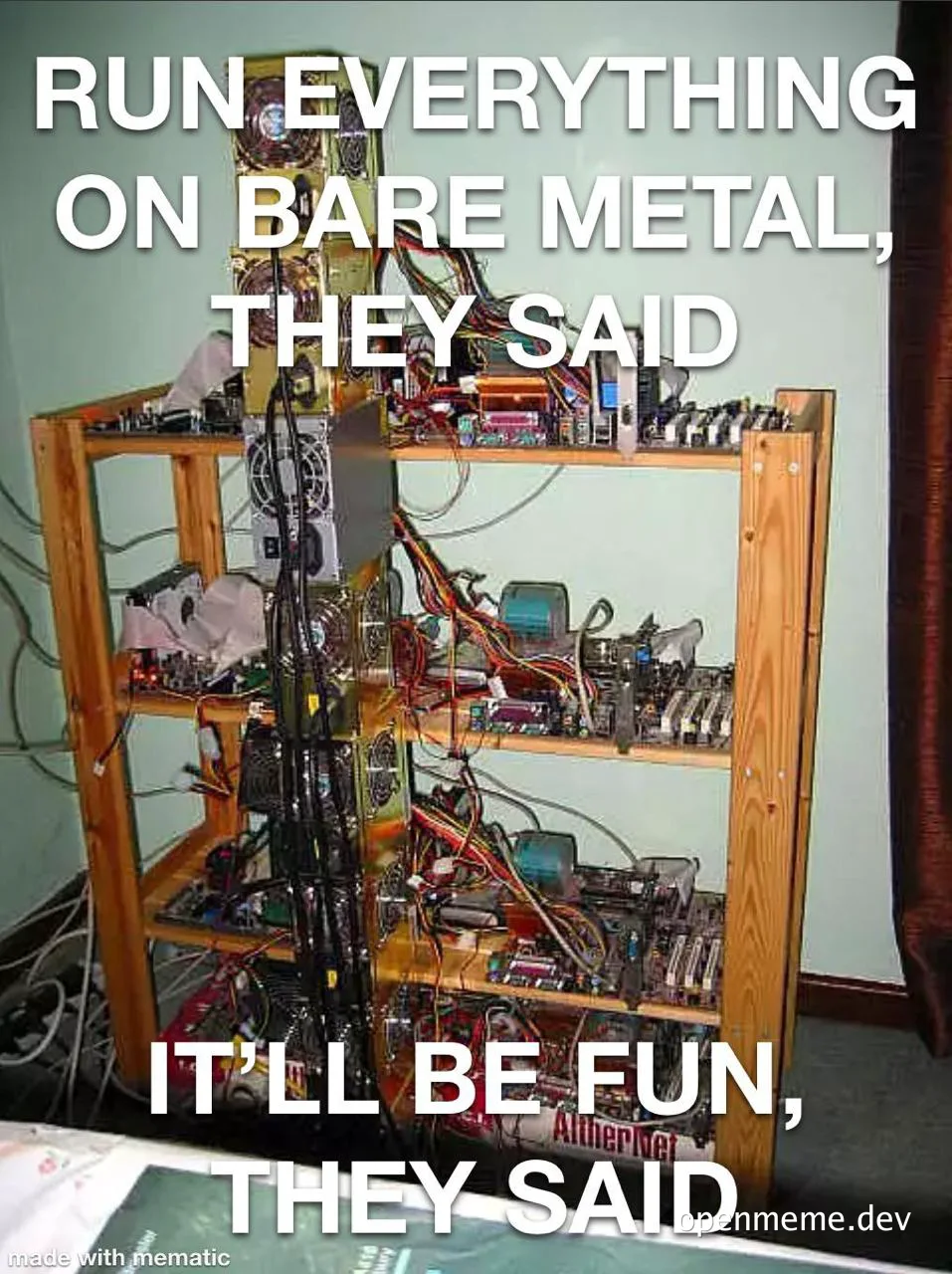 meme of a cluttered rack of computer hardware with the text 'RUN EVERYTHING ON BARE METAL, THEY SAID IT'LL BE FUN, THEY SAID'