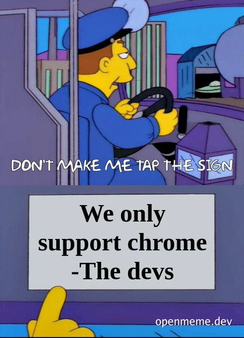 Simpsons meme of a bus driver pointing to a sign that reads 'We only support chrome - The devs' with the caption 'DON'T MAKE ME TAP THE SIGN'