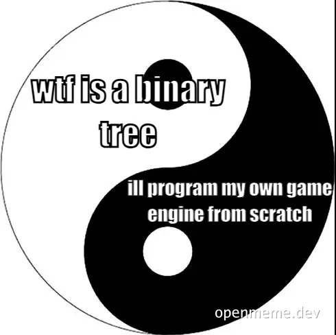 Yin and yang meme with text 'wtf is a binary tree' and 'ill program my own game engine from scratch'