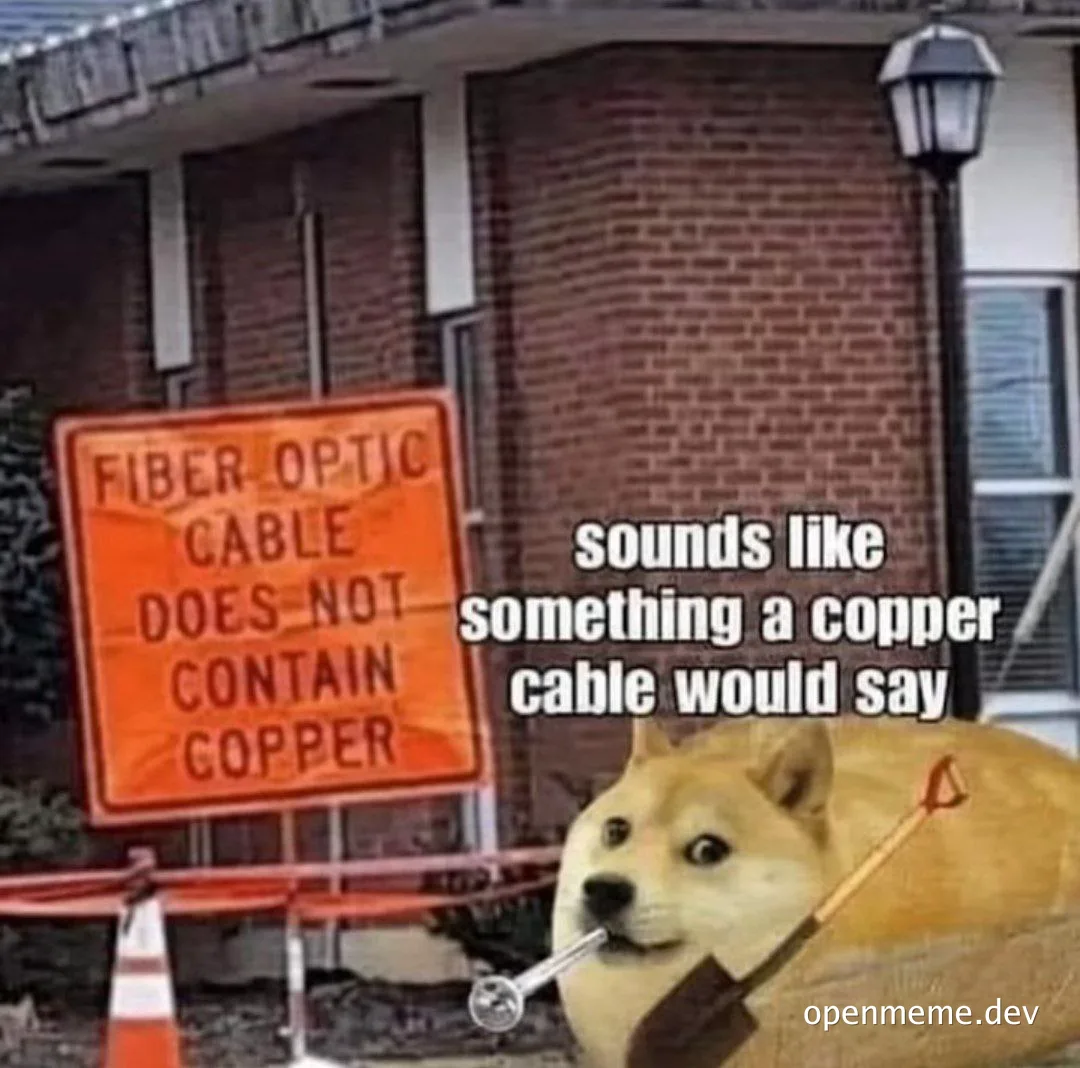 Doge meme with a dog holding a shovel and looking at a sign that says Fiber Optic Cable Does Not Contain Copper