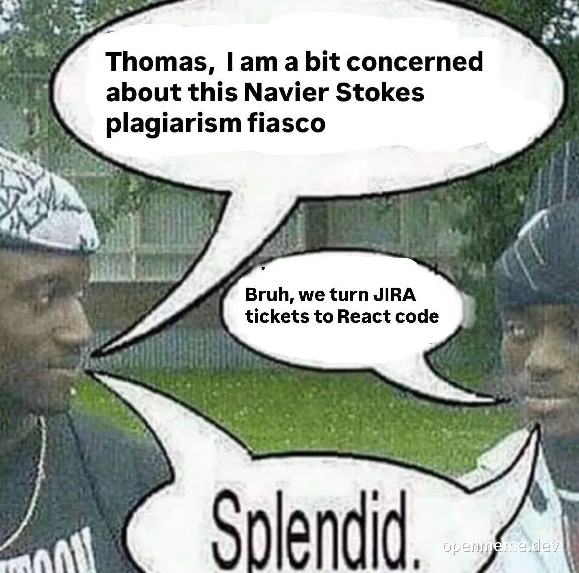 Two men in caps with comic speech bubbles: one says he is concerned about the Navier-Stokes plagiarism fiasco, the other replies 'Bruh, we turn JIRA tickets to React code', followed by a deadpan 'Splendid.'