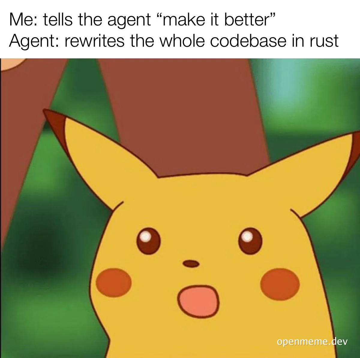 Surprised Pikachu face with caption: Me tells the agent to make it better, agent rewrites the whole codebase in rust