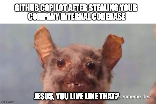 Bat with caption 'github copilot after stealing your company internal codebase jesus you live like that'