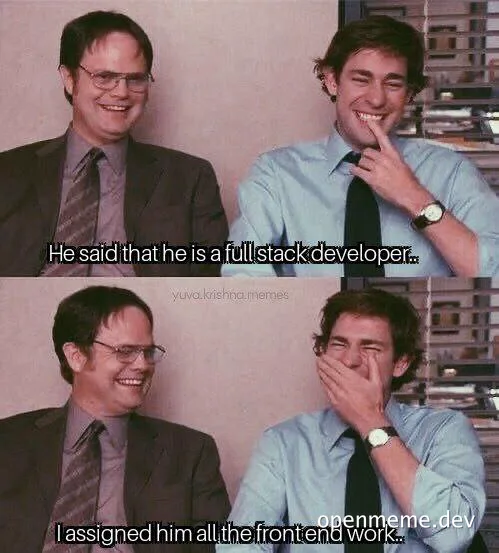 The Office meme: Two men laughing, one says 'He said that he is a full stack developer...' and the other responds 'I assigned him all the front end work...'