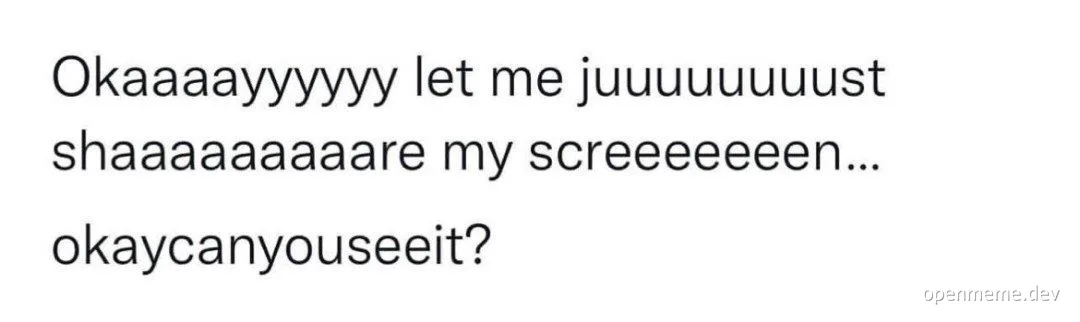 Text meme with a person struggling to share their screen