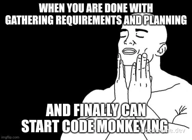Relieved man praying hands meme, 'When you are done with gathering requirements and planning and finally can start code monkeying'