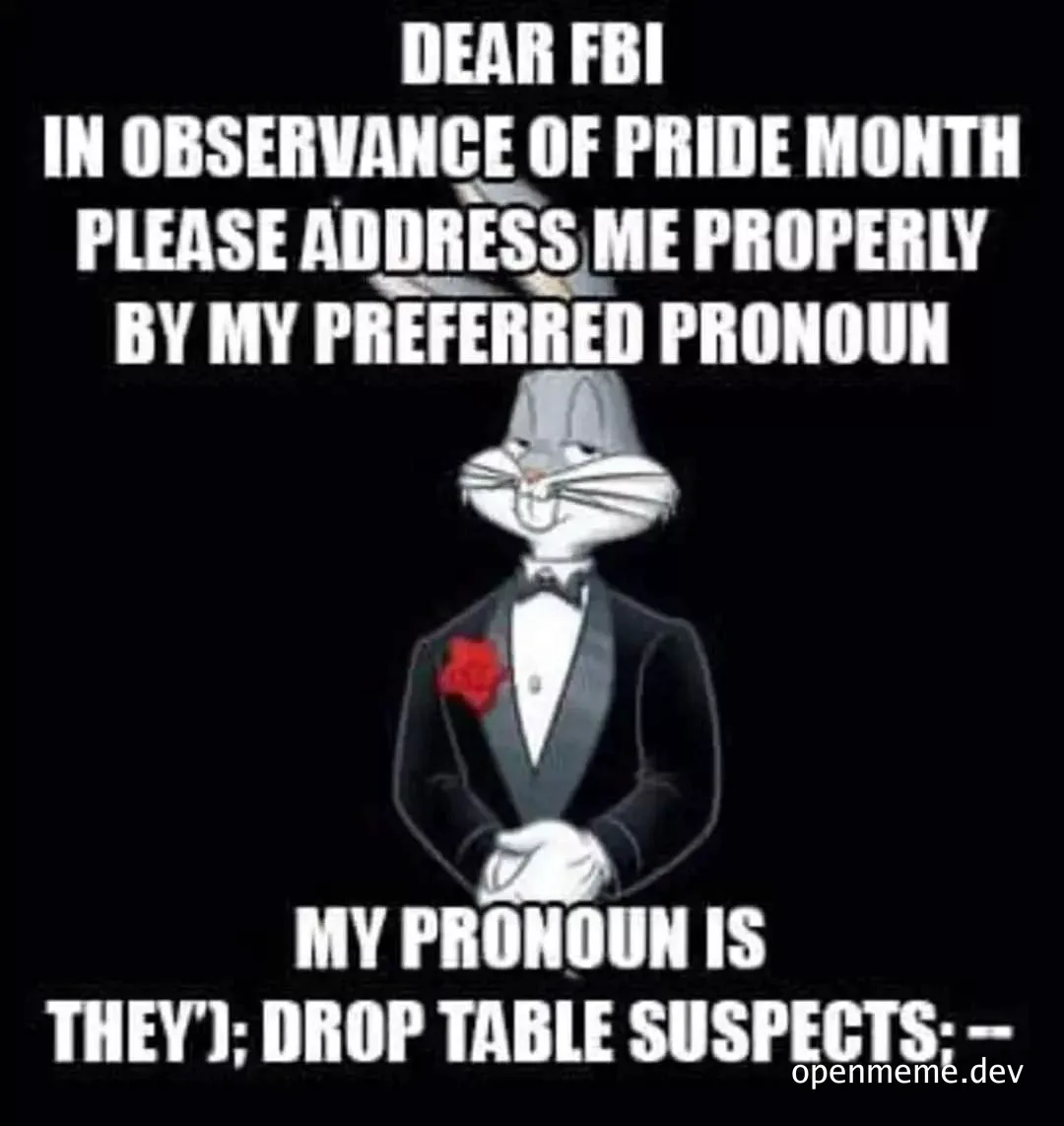 Tuxedo-clad Bugs Bunny with text: 'DEAR FBI IN OBSERVANCE OF PRIDE MONTH PLEASE ADDRESS ME PROPERLY BY MY PREFERRED PRONOUN MY PRONOUN IS THEY'; DROP TABLE SUSPECTS;-'