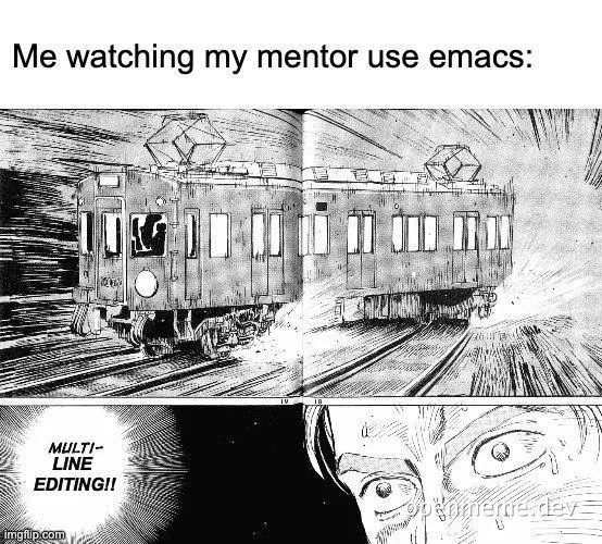 manga-style comic of shocked person watching train crash with text 'Me watching my mentor use emacs: MULTI-LINE EDITING!!'