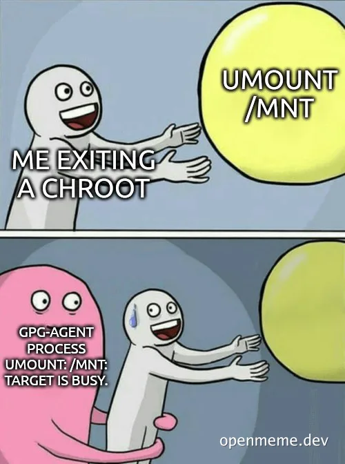 Two-panel cartoon: a white blob reaches for a yellow sphere labeled Umount /mnt while exiting a chroot, then a pink gpg