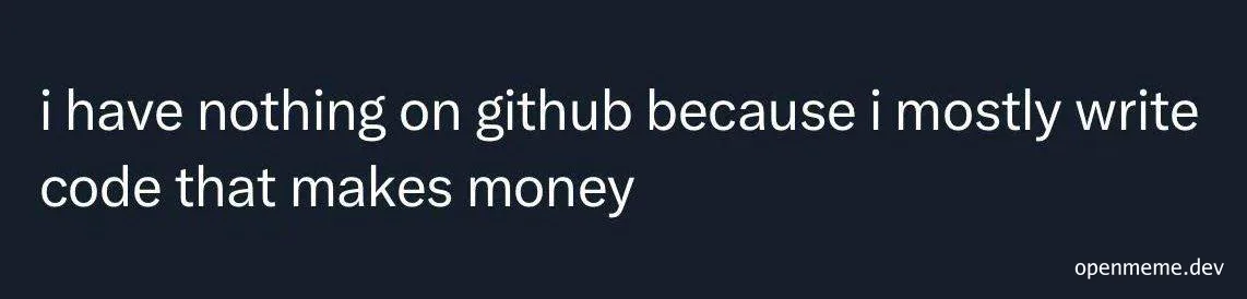 Text on dark background: 'i have nothing on github because i mostly write code that makes money'