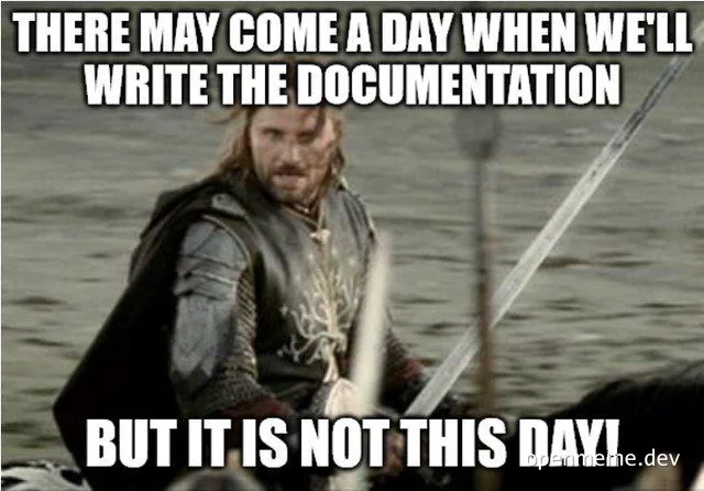 Lord of the Rings meme: THERE MAY COME A DAY WHEN WE'LL WRITE THE DOCUMENTATION BUT IT IS NOT THIS DAY!