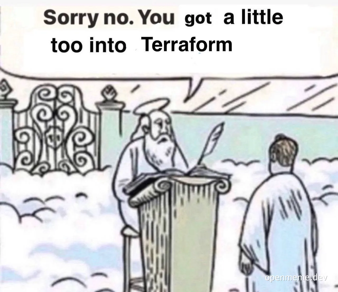A cartoon depicting a heavenly scene where a bearded figure with a halo speaks from a podium to another figure, saying 'Sorry no. You got a little too into Terraform.'