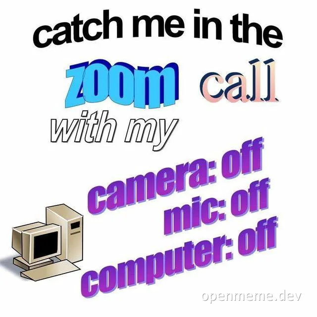 humorous meme about a zoom call with camera, mic, and computer turned off