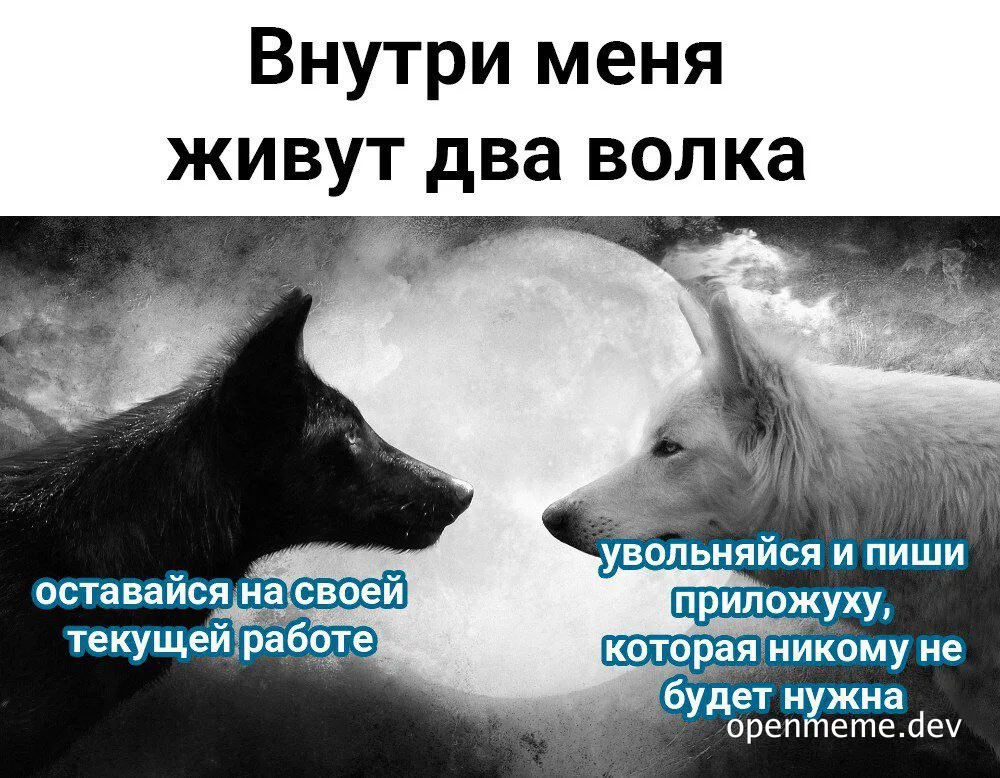 Черно-белый мем с двумя волками (черным и белым) на фоне луны. Надпись: Внутри меня живут два волка. Черный волк: оставайся на своей текущей работе. Белый волк: увольняйся и пиши приложуху, которая никому не будет нужна.