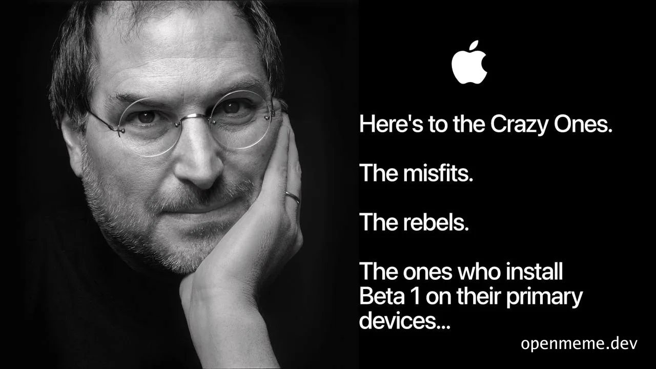 Steve Jobs with text: Here's to the Crazy Ones. The misfits. The rebels. The ones who install Beta 1 on their primary devices...