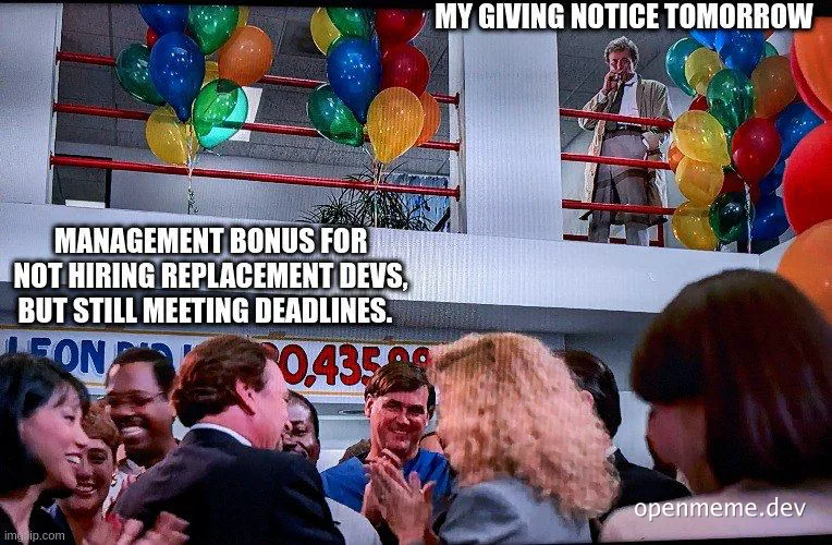 A meme of a man on a balcony surrounded by balloons while people below celebrate, with text about a management bonus for not hiring replacement devs but meeting deadlines and the man giving notice the next day.