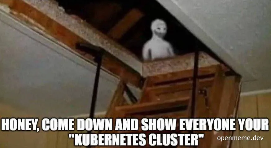 a white doll sitting on a wooden loft with text 'HONEY, COME DOWN AND SHOW EVERYONE YOUR "KUBERNETES CLUSTER"'