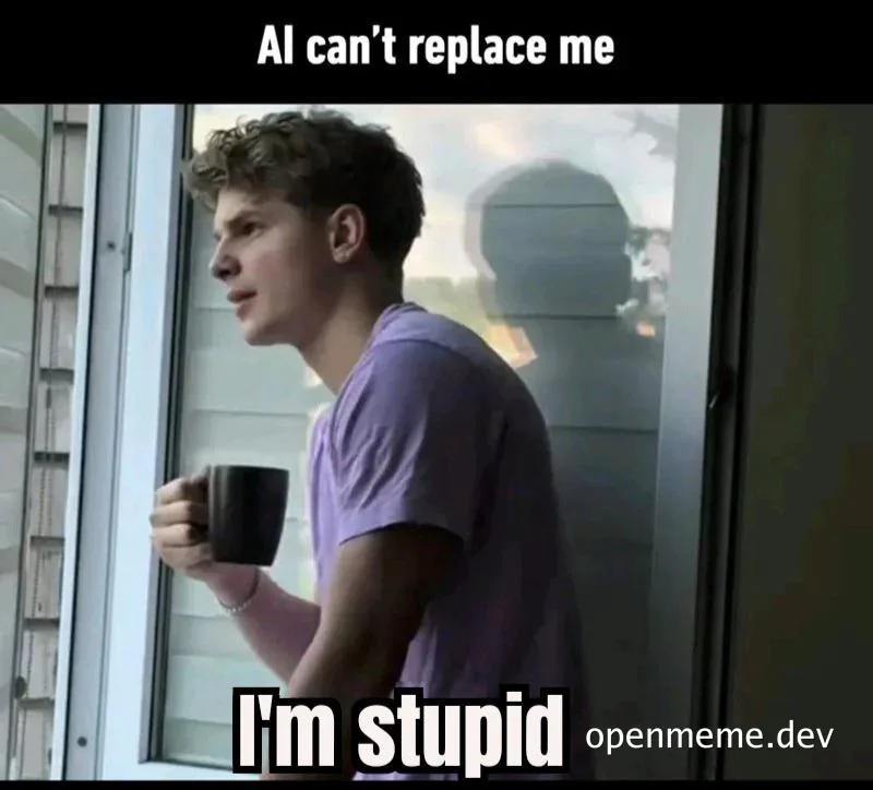 Meme of a man staring out a window holding a mug with the text 'AI can't replace me' and 'I'm stupid'.