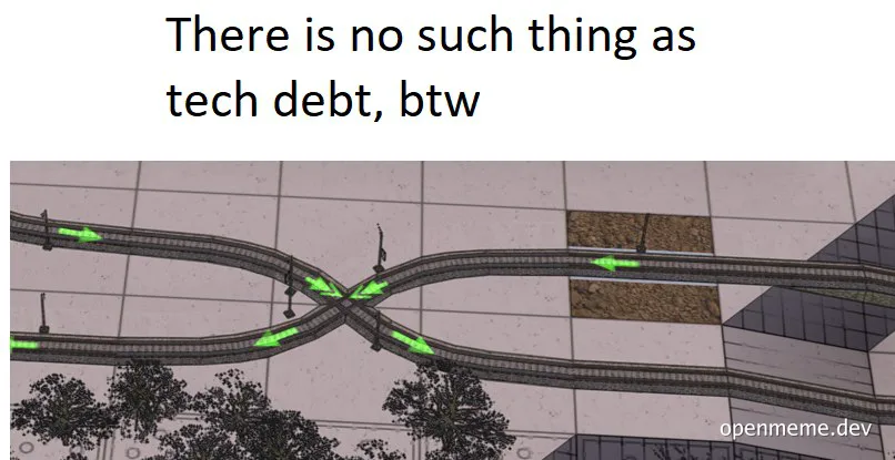 A diagram of a chaotic train track intersection with green arrows indicating direction, captioned 'There is no such thing as tech debt, btw'