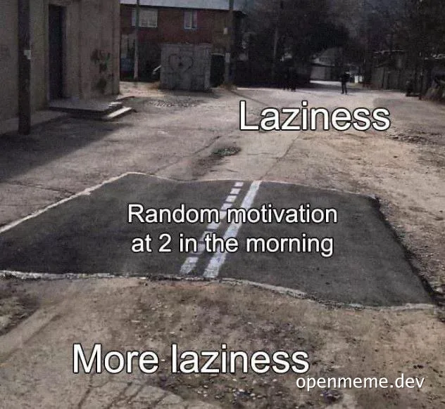 A road with a small patch of fresh asphalt labeled 'Random motivation at 2 in the morning' surrounded by dirt labeled 'Laziness' and 'More laziness'