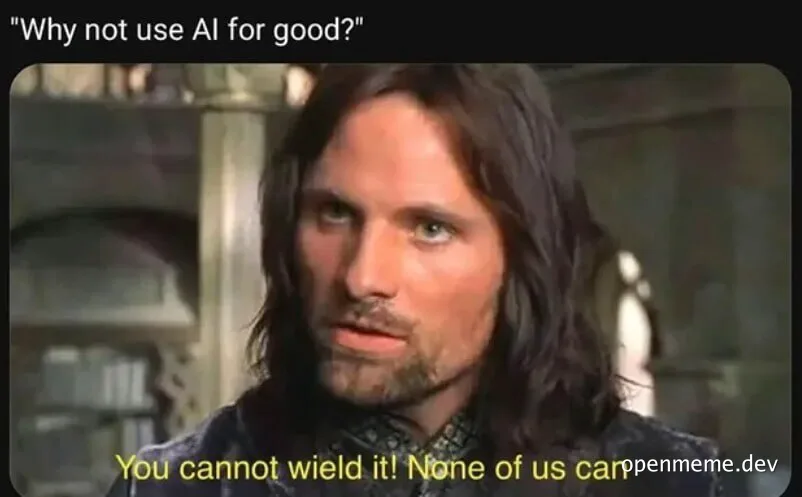 Elrond from Lord of the Rings looking serious with text 'Why not use AI for good?' and 'You cannot wield it! None of us can'