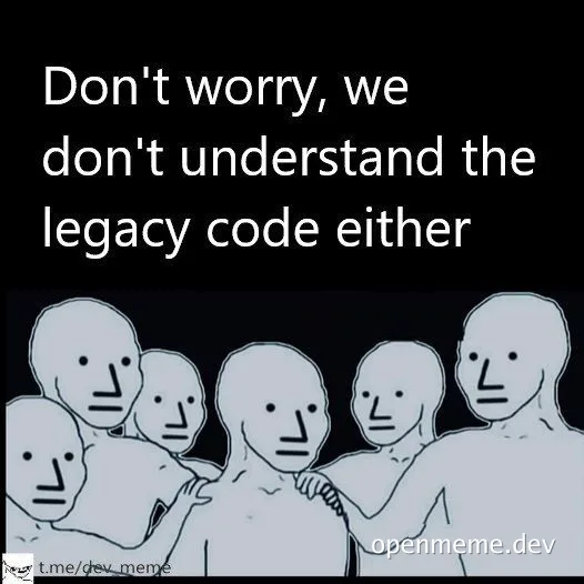 a group of concerned-looking cartoon characters with the text 'Don't worry, we don't understand the legacy code either'
