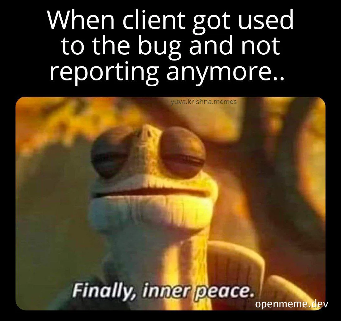 a meme of a frog with a satisfied expression and the caption 'When client got used to the bug and not reporting anymore.. Finally, inner peace.'