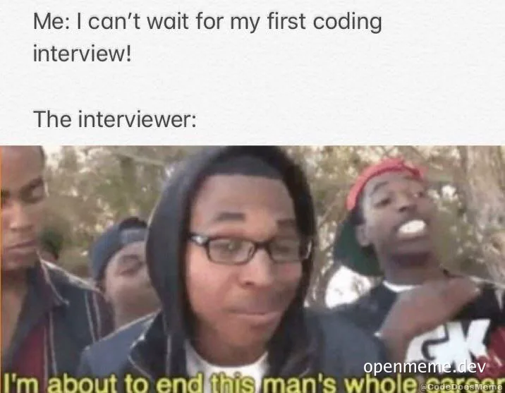 Coding interview meme with a still from a movie showing a man looking concerned with the text 'I'm about to end this man's whole career'